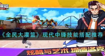 《全民大灌篮》现代中锋技能搭配推荐