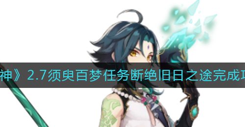 《原神》2.7须臾百梦任务断绝旧日之途完成攻略