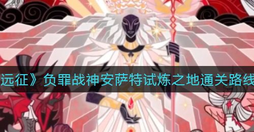 《剑与远征》负罪战神安萨特试炼之地通关路线一览