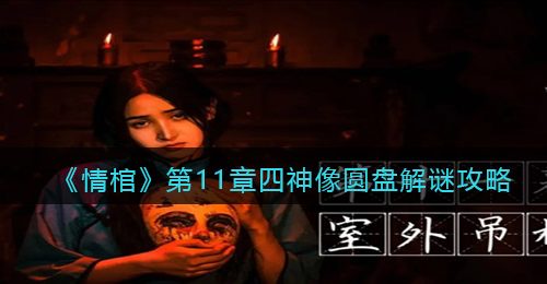 《情棺》第11章四神像圆盘解谜攻略