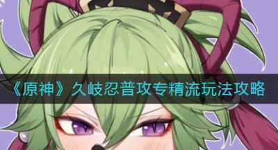《原神》久岐忍普攻专精流玩法攻略