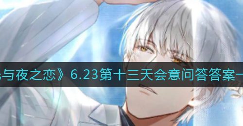 《光与夜之恋》6.23第十三天会意问答答案一览​