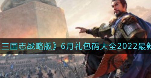 《三国志战略版》6月礼包码大全2022最新