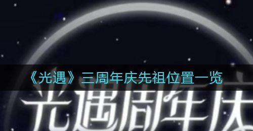 《光遇》三周年庆先祖位置一览
