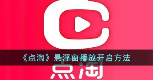 《点淘》悬浮窗播放开启方法