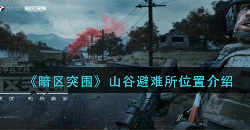 《暗区突围》山谷避难所位置介绍