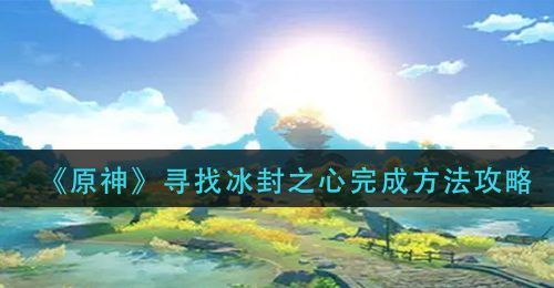 《原神》寻找冰封之心完成方法攻略