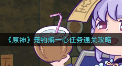 《原神》笼钓瓶一心任务通关攻略