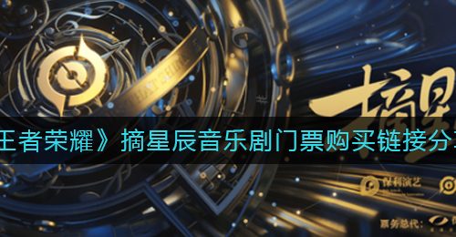 《王者荣耀》摘星辰音乐剧门票购买链接分享