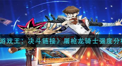 《游戏王：决斗链接》屠枪龙骑士强度分析