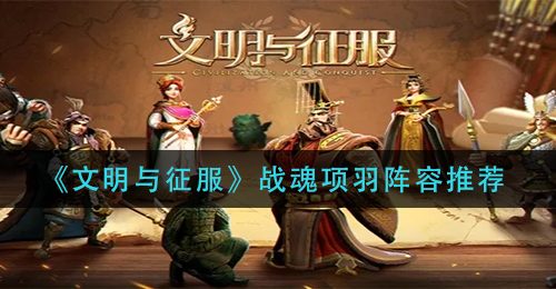 《文明与征服》战魂项羽阵容推荐