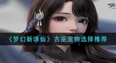 《梦幻新诛仙》古巫宠物选择推荐