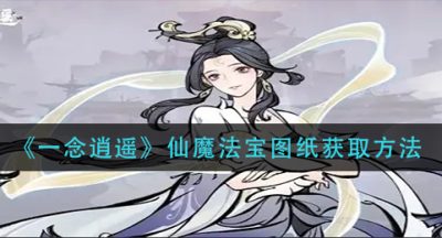《一念逍遥》仙魔法宝图纸获取方法