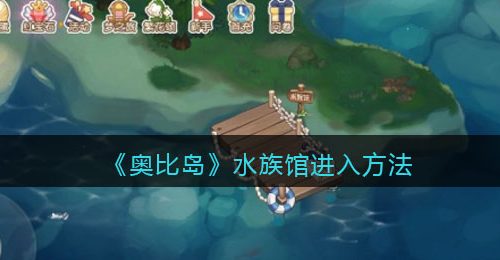 《奥比岛：梦想国度》水族馆进入方法