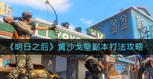 《明日之后》黄沙戈壁副本打法攻略