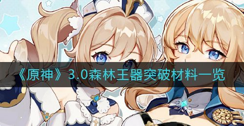 《原神》3.0森林王器突破材料一览
