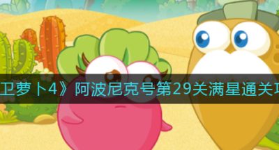 《保卫萝卜4》阿波尼克号第29关满星通关攻略