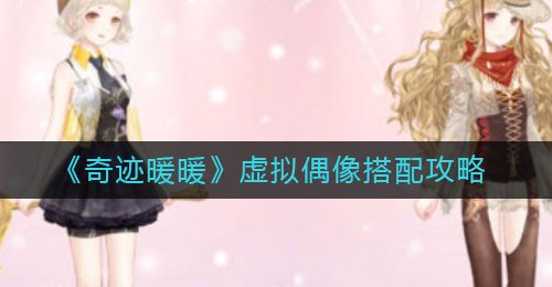 《奇迹暖暖》虚拟偶像搭配攻略