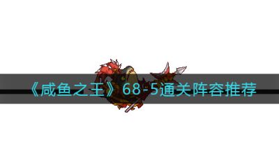 《咸鱼之王》68-5通关阵容推荐