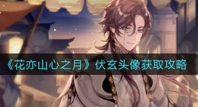 《花亦山心之月》伏玄头像获取攻略