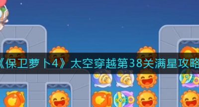 《保卫萝卜4》太空穿越第38关满星攻略