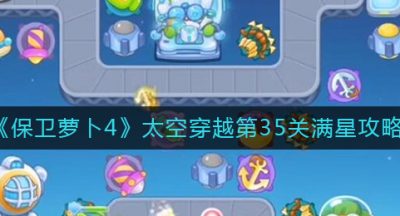 《保卫萝卜4》太空穿越第35关满星攻略
