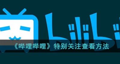 《哔哩哔哩》特别关注查看方法