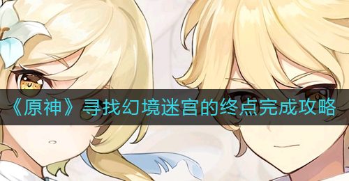 《原神》寻找幻境迷宫的终点完成攻略