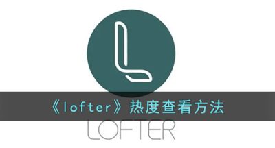 《lofter》热度查看方法