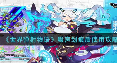 《世界弹射物语》噪声划痕盾使用攻略