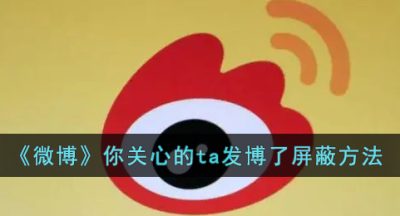 《微博》你关心的ta发博了屏蔽方法