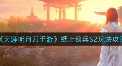 《天涯明月刀手游》纸上谈兵S2玩法攻略