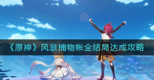 《原神》风暴捕物帐全结局达成攻略