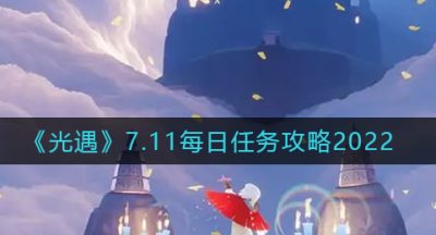 《光遇》7.11每日任务攻略2022