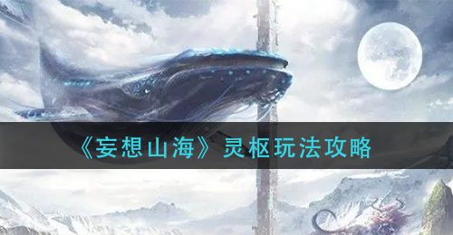 《妄想山海》灵枢玩法攻略
