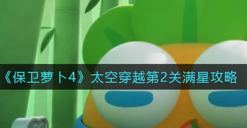 《保卫萝卜4》太空穿越第2关满星攻略