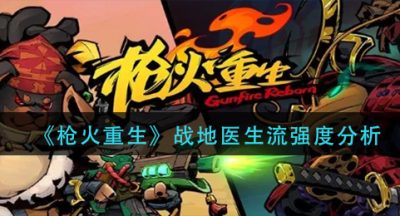《枪火重生》战地医生流强度分析