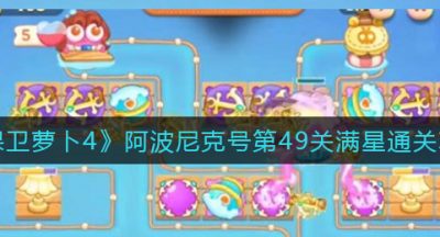 《保卫萝卜4》阿波尼克号第49关满星通关攻略