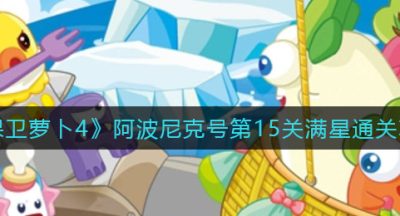 《保卫萝卜4》阿波尼克号第15关满星通关攻略