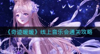 《奇迹暖暖》线上音乐会通关攻略