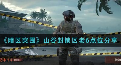 《暗区突围》山谷封锁区老6点位分享
