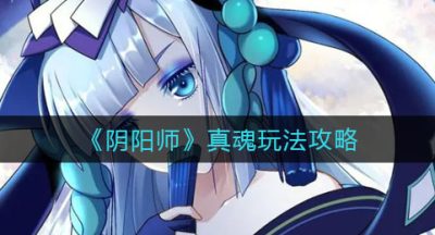 《阴阳师》真魂玩法攻略