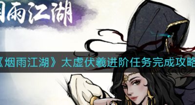 《烟雨江湖》太虚伏羲进阶任务完成攻略