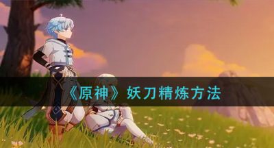 《原神》妖刀精炼方法