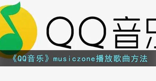 《QQ音乐》musiczone播放歌曲方法