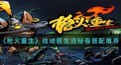 《枪火重生》战地医生流秘卷搭配推荐