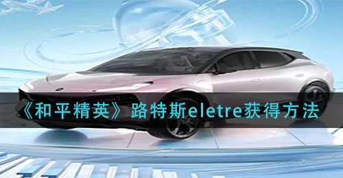 《和平精英》路特斯eletre获得方法