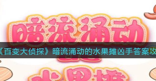 《百变大侦探》暗流涌动的水果摊凶手答案攻略