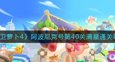 《保卫萝卜4》阿波尼克号第40关满星通关攻略