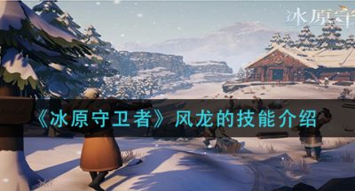 《冰原守卫者》风龙的技能介绍